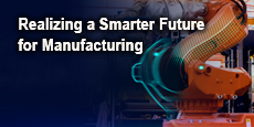 Realizing a Smarter Future for Manufacturing