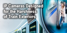 IP Cameras Designed for the Harshness of Train Exteriors