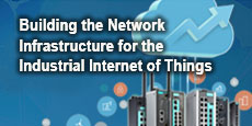 Building the Network Infrastructure for the Industrial Internet of Things