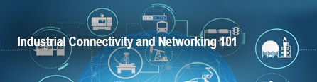 Industrial Connectivity and Networking 101